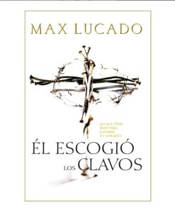 Libro El escogió los clavos por Max Lucado